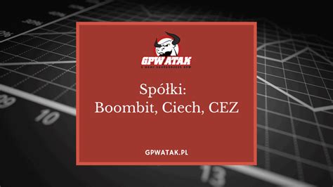 Sp Ki Boombit Ciech Cez Gpw Atak Inwestycje Na Gie Dzie