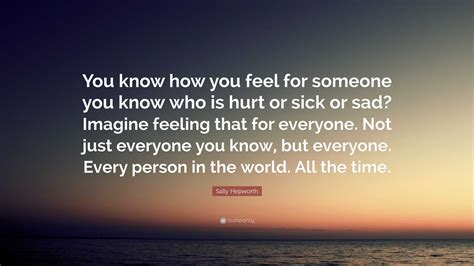 Sally Hepworth Quote: “You know how you feel for someone you know who ...