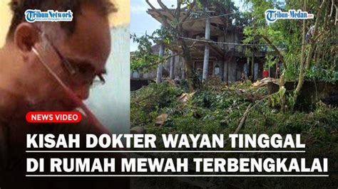 Viral Kisah Dokter Wayan Tinggal Di Rumah Mewah Terbengkalai Tetap