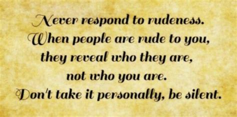 Never Respond To Rudeness When People Are Rude To You They Reveal Who