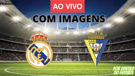 CADIZ X REAL MADRID AO VIVO IMAGENS JOGO DE HOJE ASSISTA AGORA