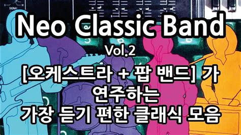 한국인이 좋아하는 가장 듣기 편한 클래식 모음 Vol2 ~ Neo Classic Band 네오 클래식 밴드 ~ 오케스트라