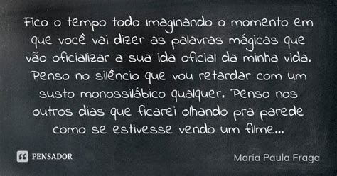 Fico O Tempo Todo Imaginando O Momento Maria Paula Fraga Pensador