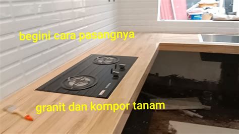 Pemasangan Granit Meja Dapur Dan Kompor Tanam Youtube