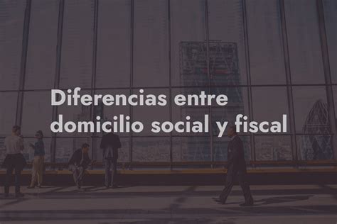 Principales Diferencias Entre Domicilio Social Y Fiscal Delvy Law