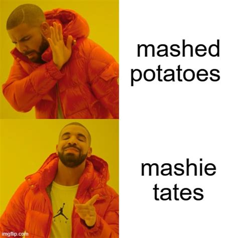 Me Want Dem Mashie Tates Imgflip