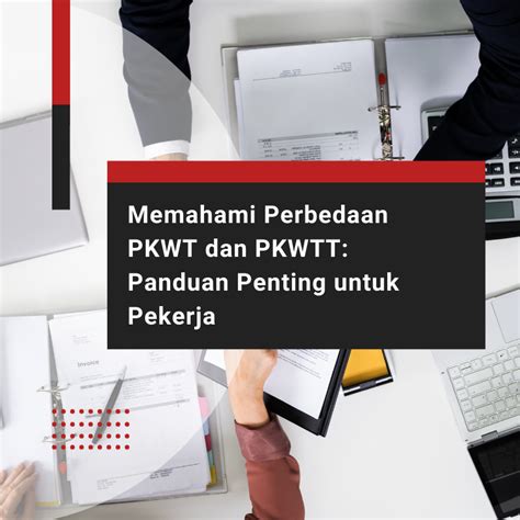 Pkwt Vs Pkwtt Perbedaan Penting Yang Wajib Diketahui