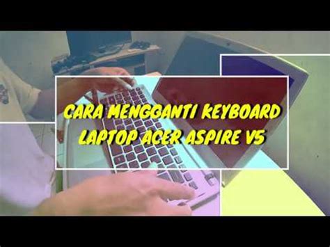 Cara Mengganti Sendiri Keyboard Laptops Acer Aspire V5 431 YouTube