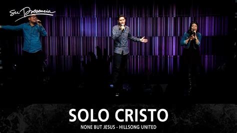 Solo Cristo Su Presencia None But Jesus Hillsong United Español Youtube