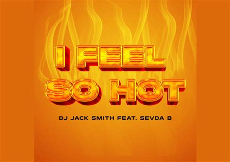 Dj Jack Smiths Latest Hit I Feel So Hot Ft Sevda B Sparks
