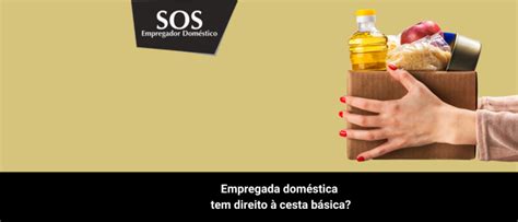Empregada Doméstica Tem Direito A Cesta Básica