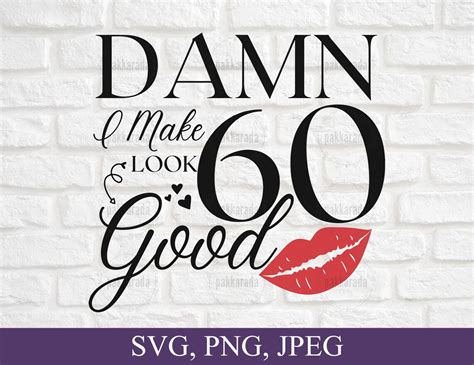 Damn I Make 60 Look Good Svg Sixty Years Old Birthday Svg Etsy