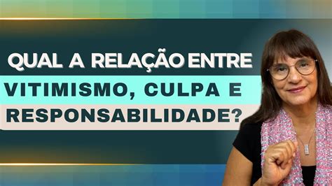 Qual A Rela O Entre Vitimismo Culpa E Responsabilidade Youtube