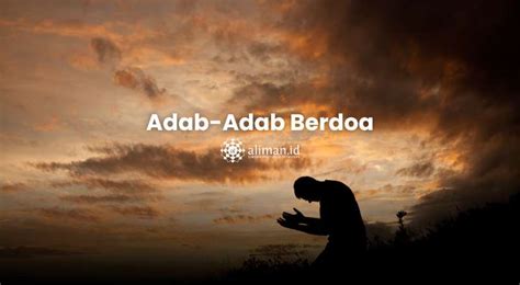 Adab Adab Dalam Berdoa Aliman Id Sarana Penyubur Keimanan