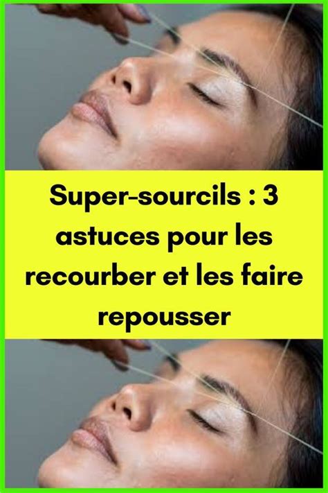 Super Sourcils 3 Astuces Pour Les Recourber Et Les Faire Repousser