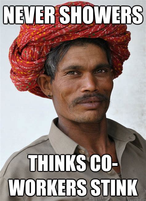 Never Showers Thinks Co Workers Stink Cheap Indian Guy Quickmeme