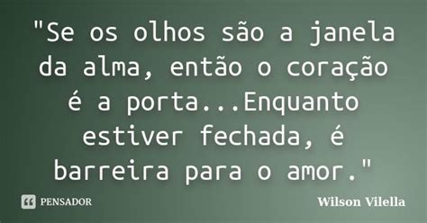 Se Os Olhos S O A Janela Da Alma Wilson Vilella Pensador