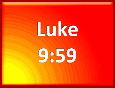 Luke 9:59 And he said to another, Follow me. But he said, Lord, suffer ...