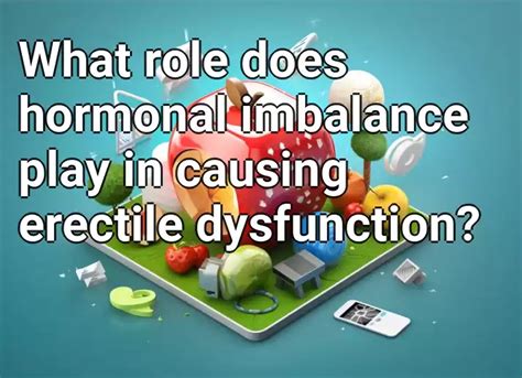 What Role Does Hormonal Imbalance Play In Causing Erectile Dysfunction