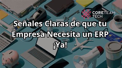 Señales claras de que tu empresa necesita un ERP Ya CoreTeam Tech