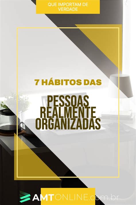 Conheça 7 hábitos de pessoas altamente organizadas Disciplina Tecnologia