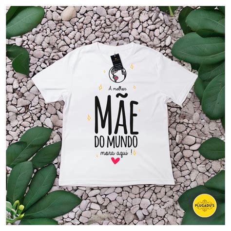 Camiseta Dia Das M Es A Melhor M E Do Mundo Mora Aqui Elo