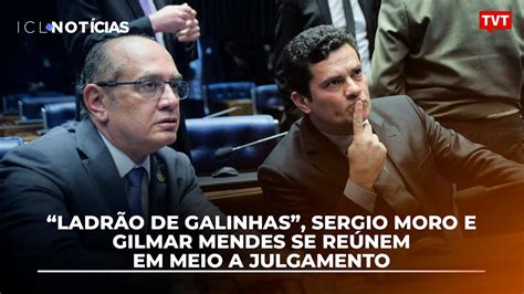 Ladrão de galinhas Sergio Moro e Gilmar Mendes se reúnem em meio a