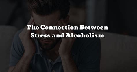 The Connection Between Stress And Alcoholism