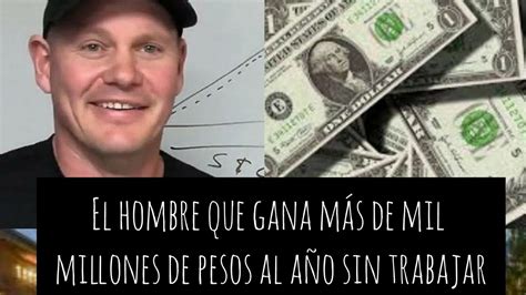 El Hombre Que Gana Más De Mil Millones De Pesos Al Año Sin Trabajar ¿cómo Gana Tanto Dinero