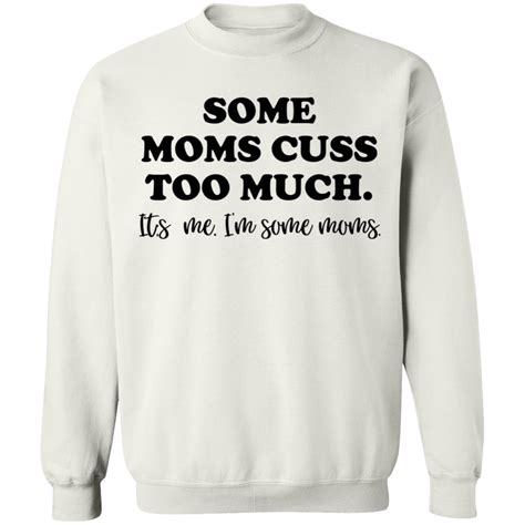 Some Moms Cuss Too Much Sweatshirt We Want Ts Too