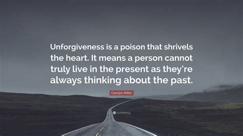 Carolyn Miller Quote Unforgiveness Is A Poison That Shrivels The