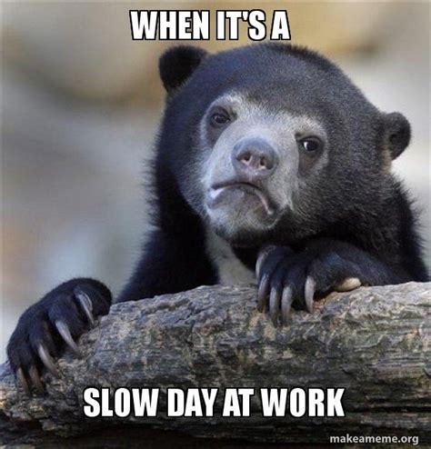 Slow Work Day Meme Memefree