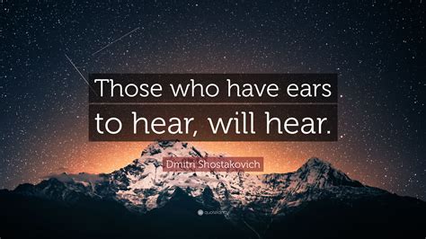 Dmitri Shostakovich Quote: “Those who have ears to hear, will hear.”