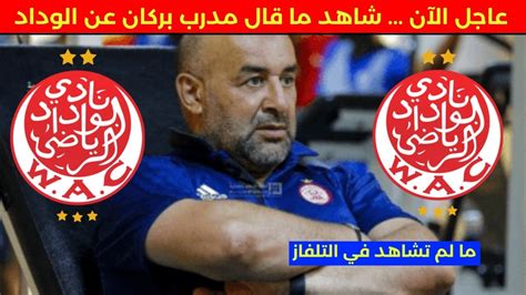 عاجل الآن 🚨 شاهد ماقال عبد الحق بن شيخة مدرب بركان عن الوداد الرياضي 🔥🚨