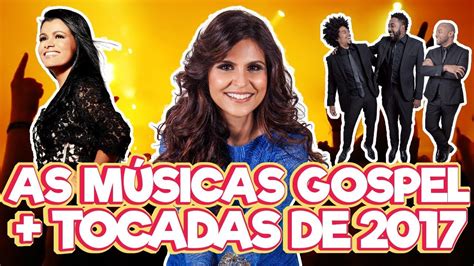 As Músicas Gospel Mais Tocadas De 2017 Youtube