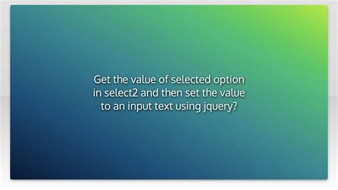 Get The Value Of Selected Option In Select2 And Then Set The Value To