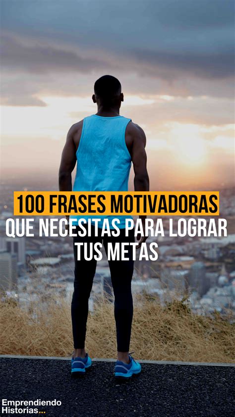 Frases Motivadoras Que Necesitas Para Lograr Tus Metas Frases