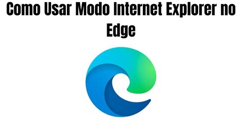 Como Usar Modo Internet Explorer No Edge Youtube