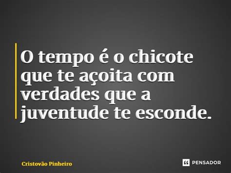 ⁠o Tempo é O Chicote Que Te Açoita Cristovão Pinheiro Pensador