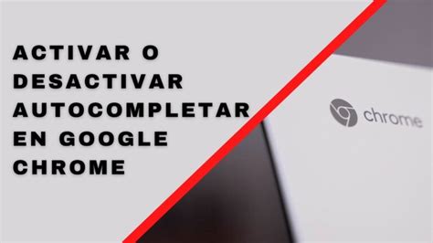 C Mo Configurar El Autocompletar En Google Chrome Mundowin