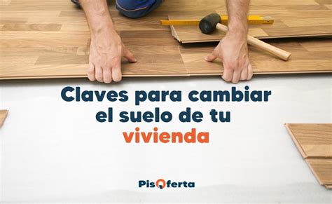 3 Claves Para Cambiar El Suelo De Tu Vivienda PisOferta