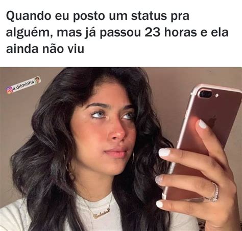 Quando eu posto um status pra alguém mas já passou 23 horas e ela