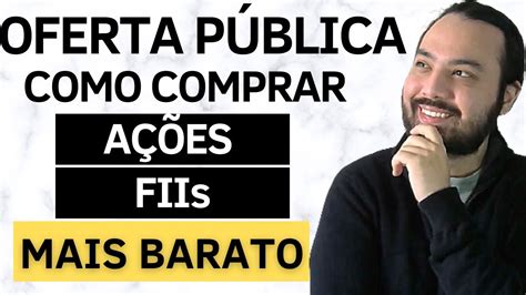 OFERTA PÚBLICA Como comprar Ações e FIIs MAIS BARATO YouTube