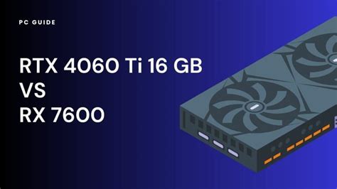 RTX 4060 Ti 16GB vs RX 7600 - which is for you? - PC Guide