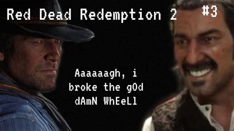 Red Dead Redemption 2 3 Aahhhhh I Broke The Goddamn Wheel Youtube