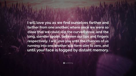 Lemony Snicket Quote I Will Love You As We Find Ourselves Farther And