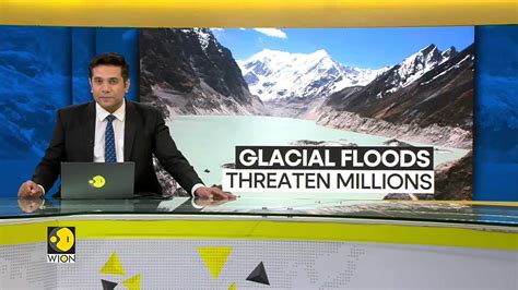 Glacial Lake Floods Threaten Millions Wion Climate Tracker World News