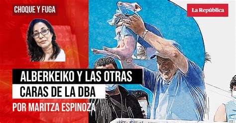 Alberkeiko Y Las Otras Caras De La Dba Por Maritza Espinoza Opini N