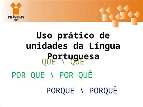 PPT Uso prático de unidades da Língua Portuguesa QUE QUÊ POR QUE