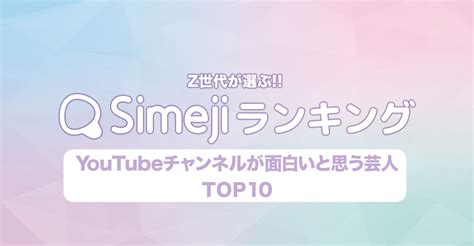 Simejiランキングvol 119 Z世代が選ぶ 「youtubeチャンネルが面白いと思う芸人」top10 Simeji（しめじ